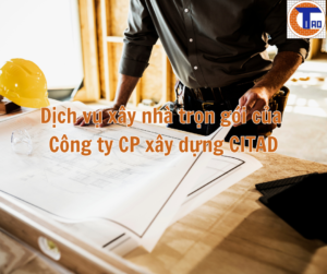 Dịch vụ xây nhà trọn gói của Công ty CP xây dựng CITAD